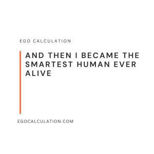 And Then I Became The Smartest Human Ever Alive